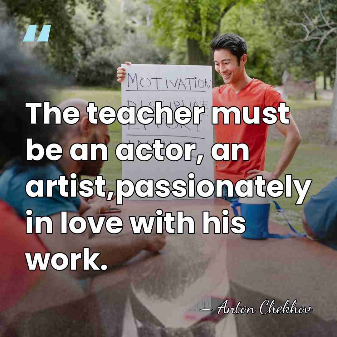 The teacher must be an actor, an artist,passionately in love with his&hellip; - Anton Chekhov
