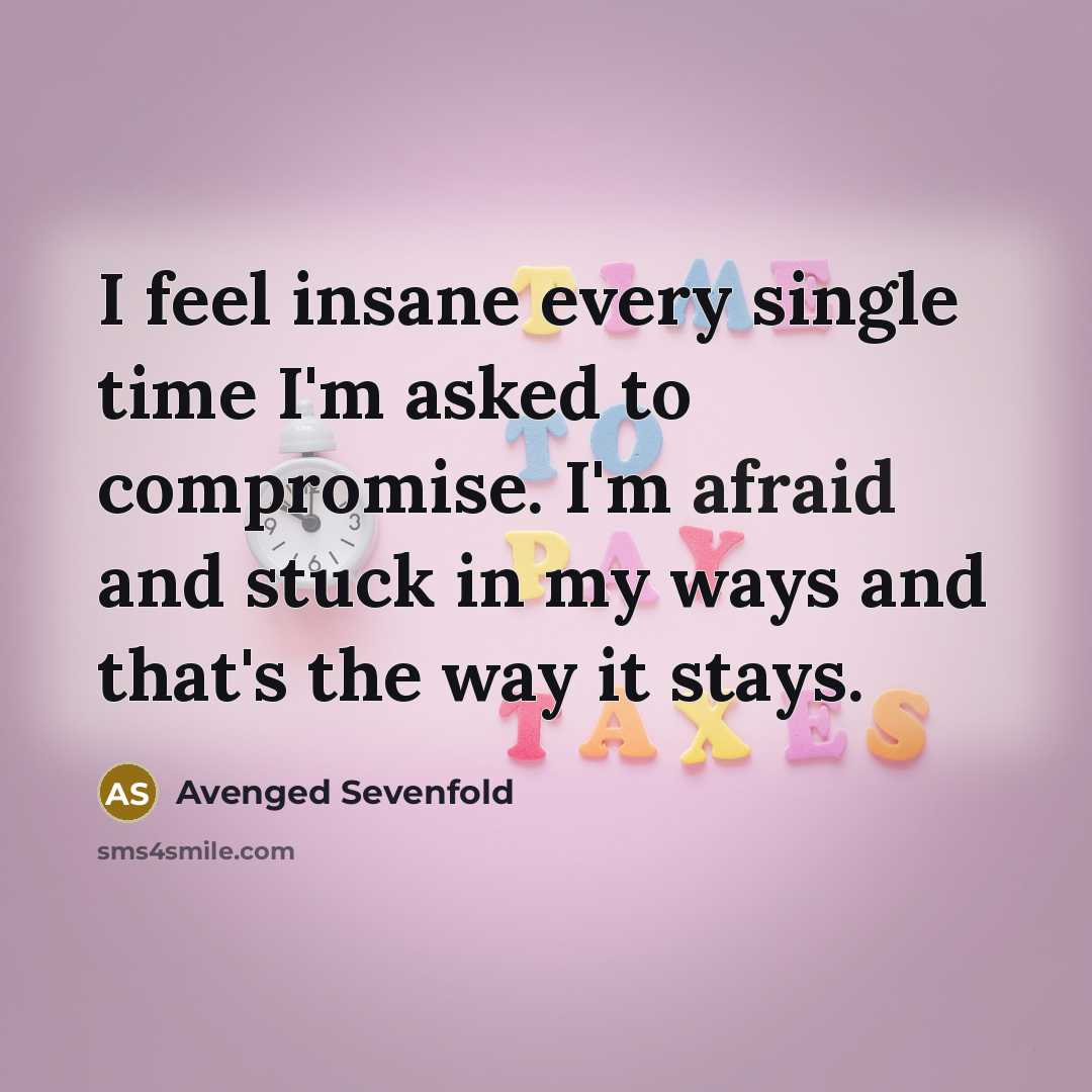 “I feel insane every single time I'm asked to compromise.…” quote by Avenged Sevenfold