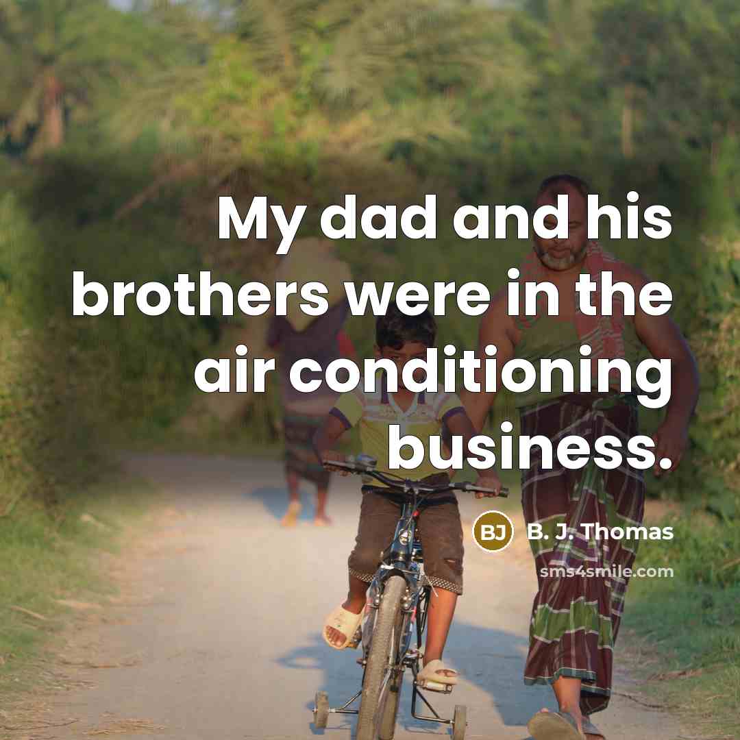 “My dad and his brothers were in the air conditioning…” quote by B. J. Thomas