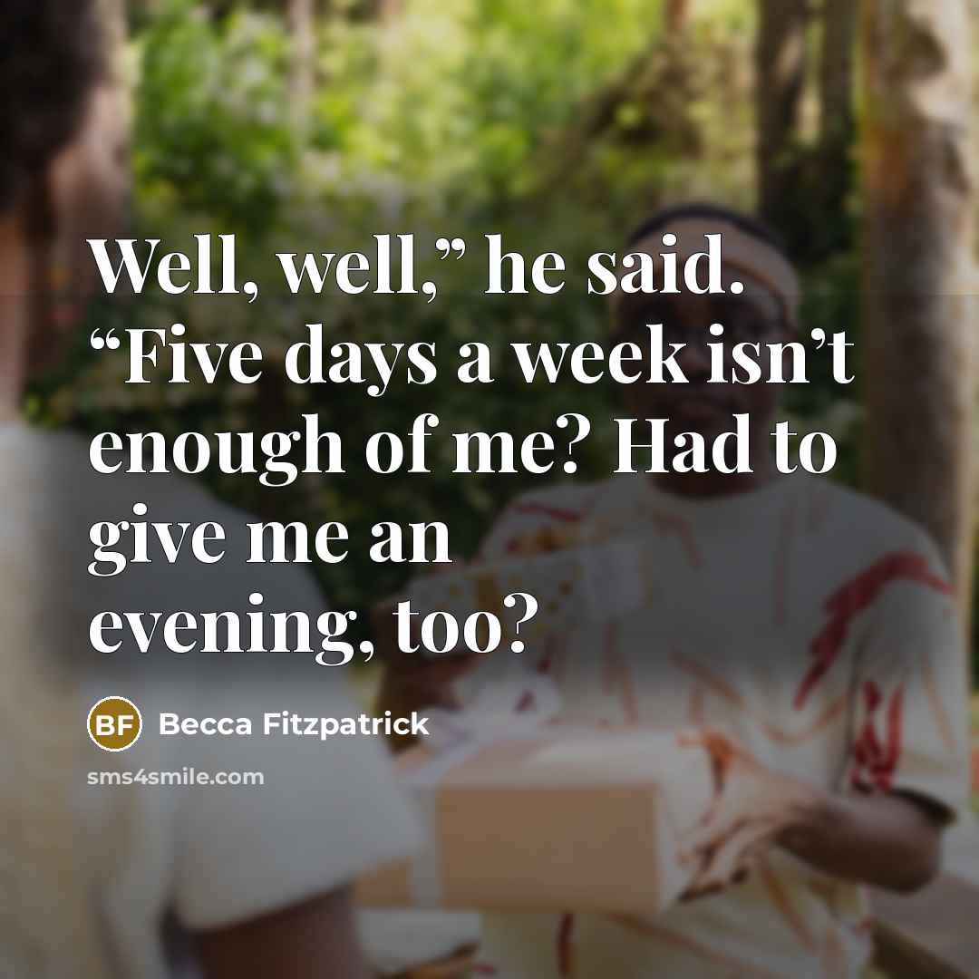 “Well, well,” he said. “Five days a week isn’t enough…” quote by Becca Fitzpatrick