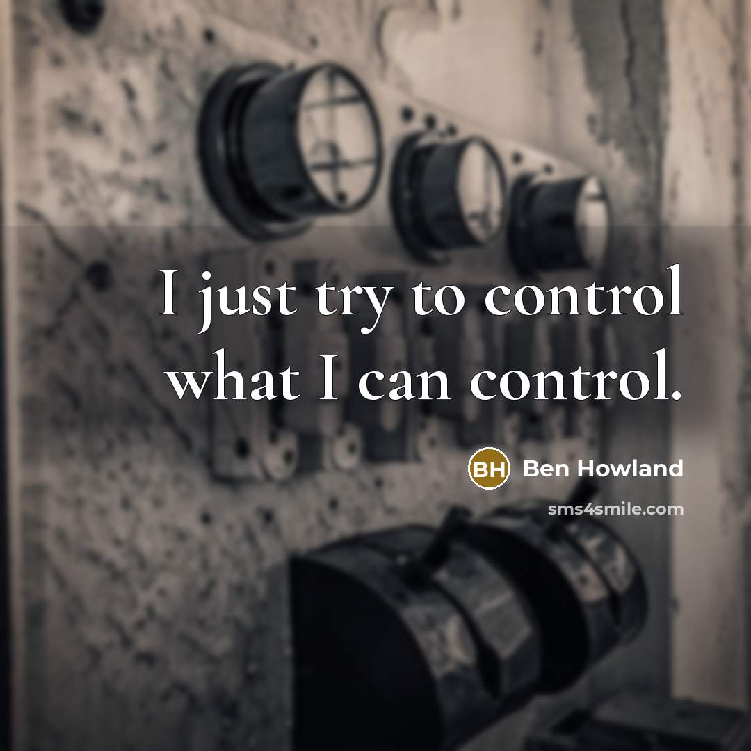 “I just try to control what I can control.…” quote by Ben Howland