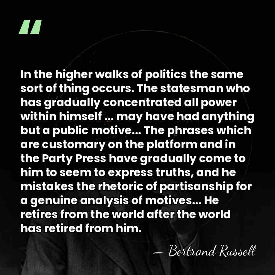 In the higher walks of politics the same sort of thing occurs.&hellip; - Bertrand Russell
