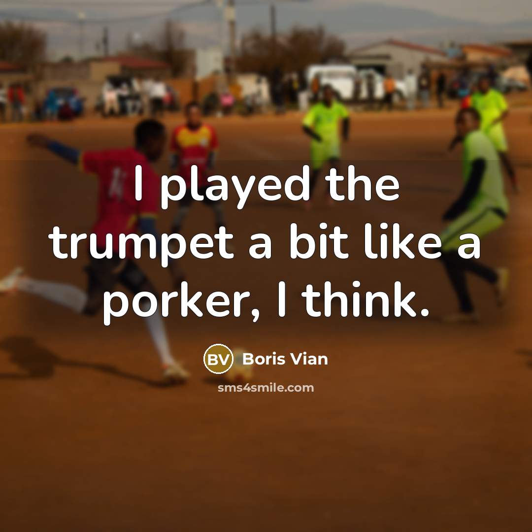 “I played the trumpet a bit like a porker, I…” quote by Boris Vian
