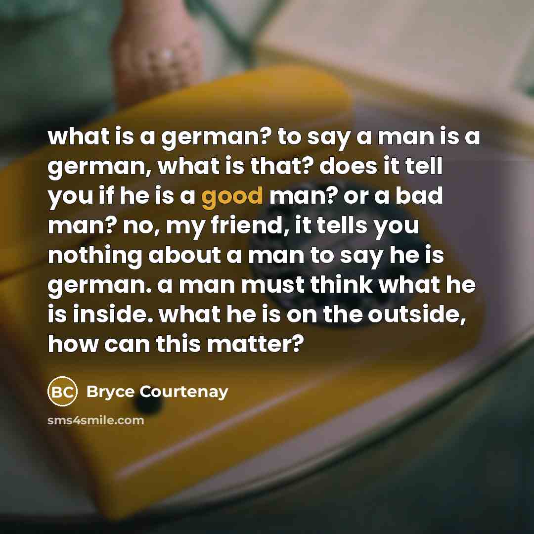 “what is a german? to say a man is a…” quote by Bryce Courtenay