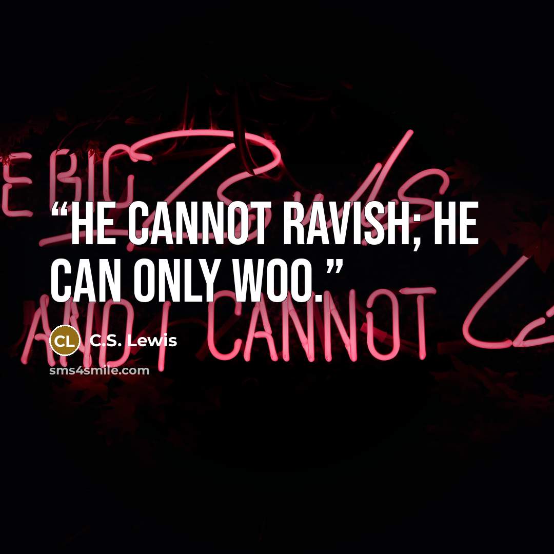 “He cannot ravish; He can only woo.” quote by C.S. Lewis