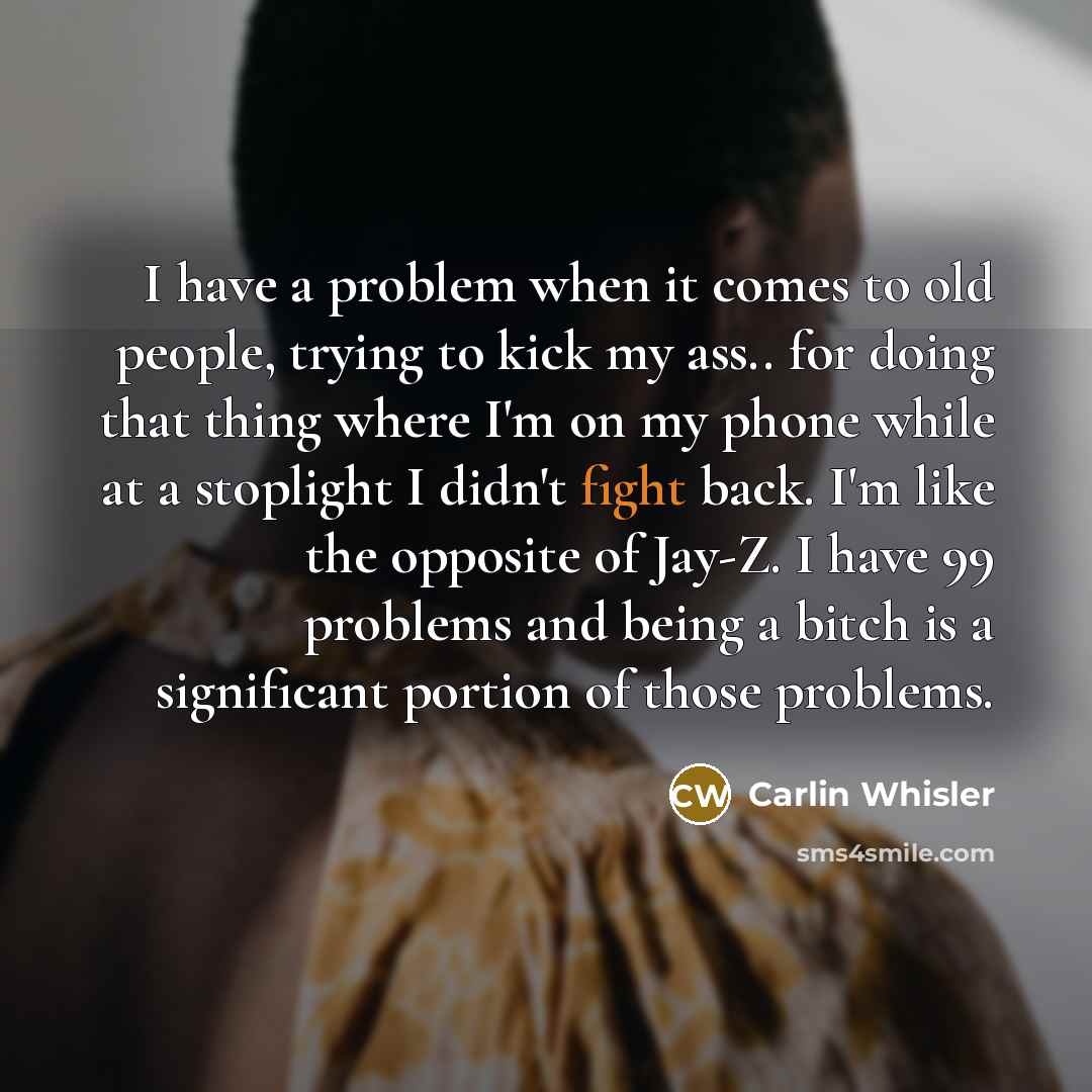 “I have a problem when it comes to old people,…” quote by Carlin Whisler