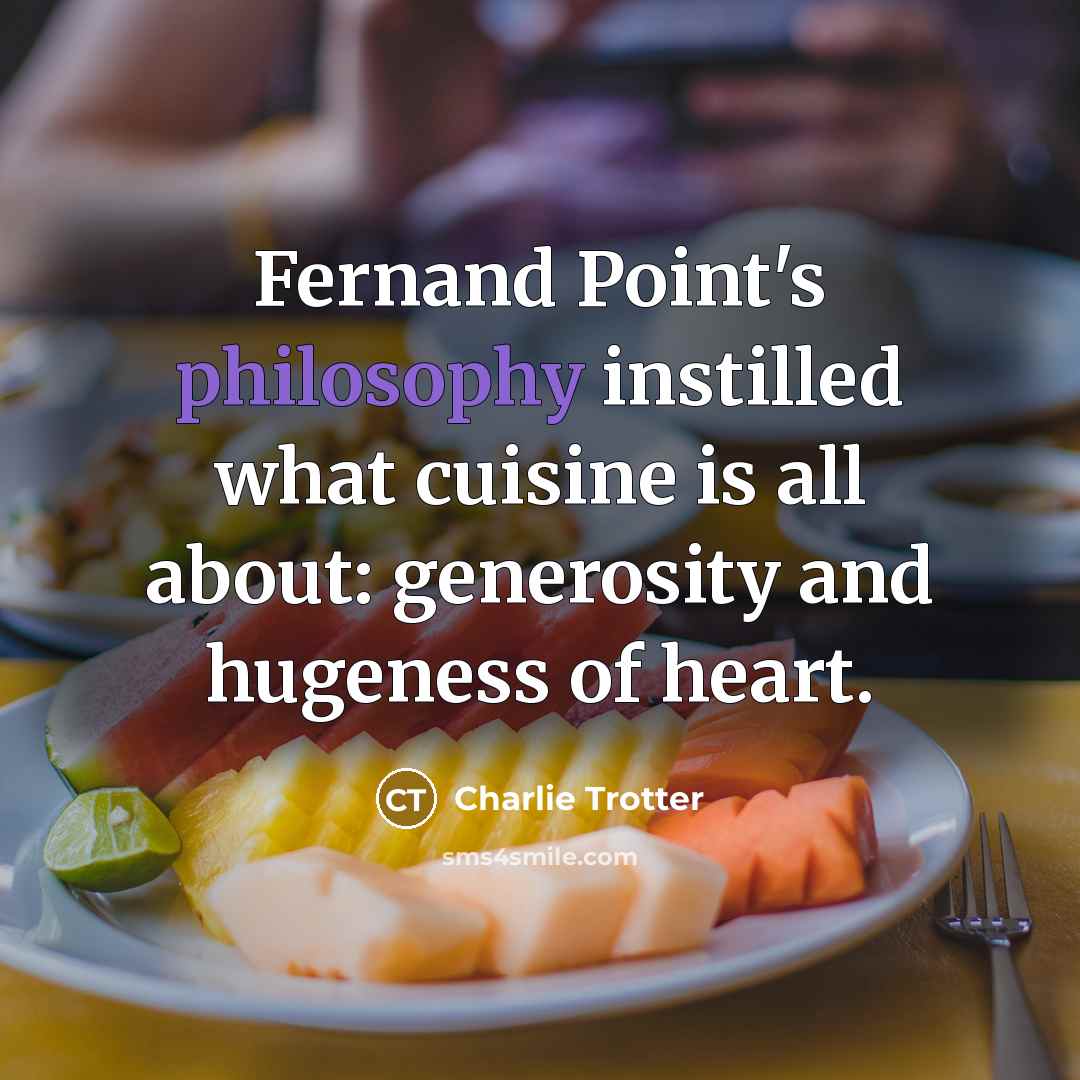“Fernand Point's philosophy instilled what cuisine is all about: generosity…” quote by Charlie Trotter