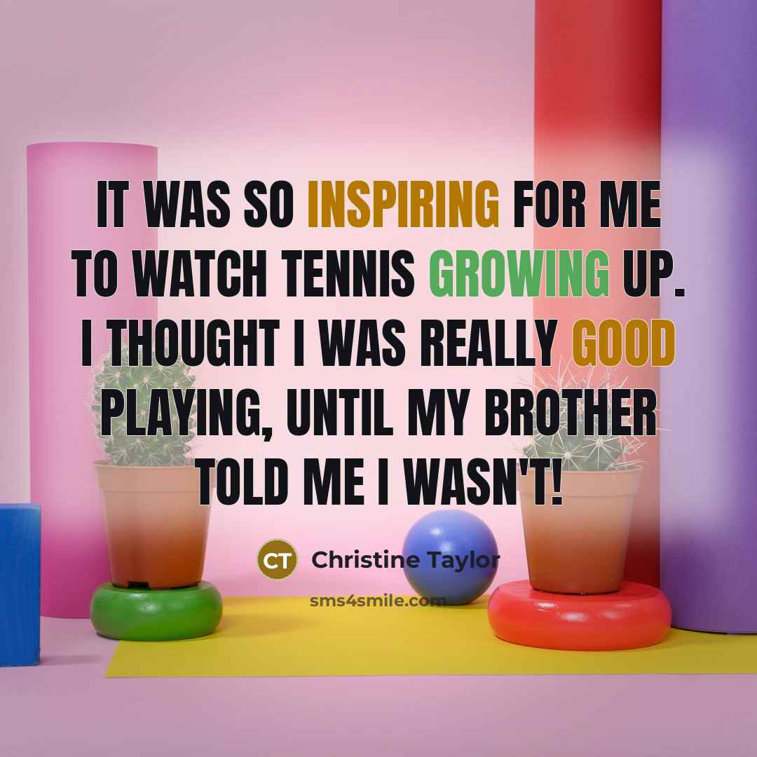 “It was so inspiring for me to watch tennis growing…” quote by Christine Taylor