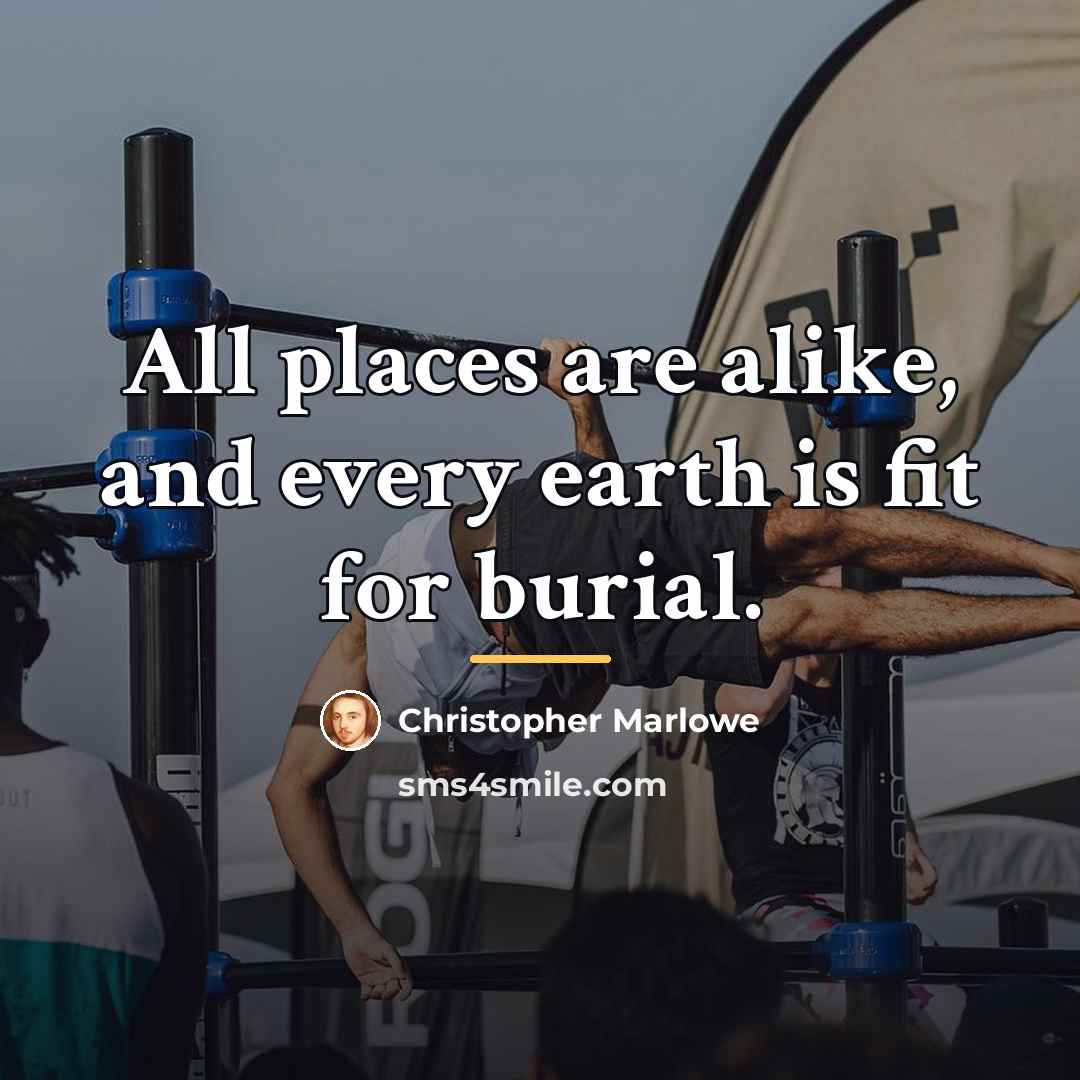“All places are alike, and every earth is fit for…” quote by Christopher Marlowe