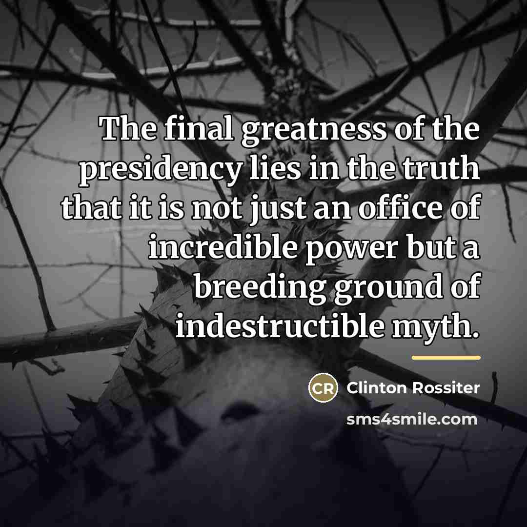 “The final greatness of the presidency lies in the truth…” quote by Clinton Rossiter