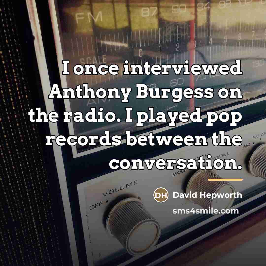 “I once interviewed Anthony Burgess on the radio. I played…” quote by David Hepworth