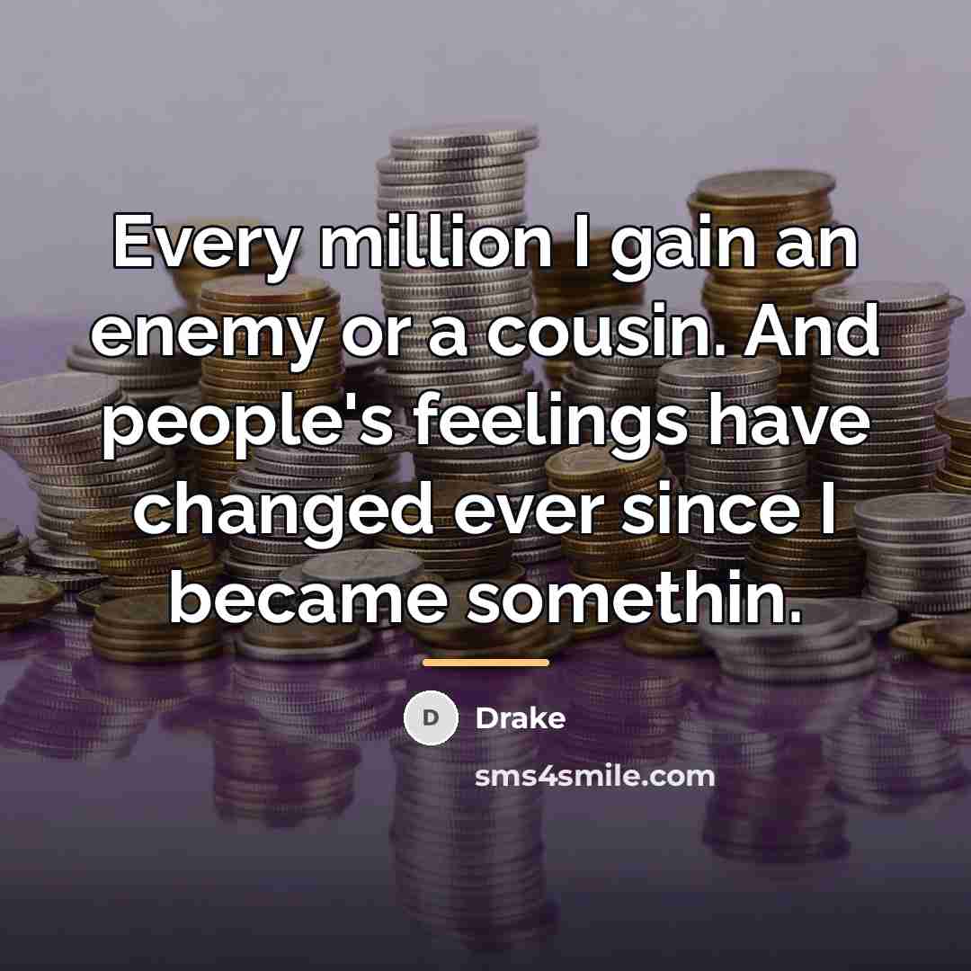 “Every million I gain an enemy or a cousin. And…” quote by Drake