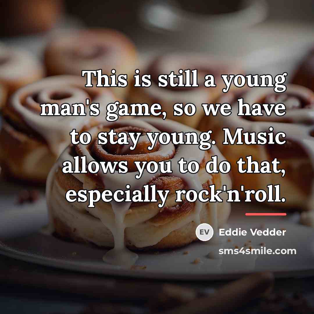 “This is still a young man's game, so we have…” quote by Eddie Vedder