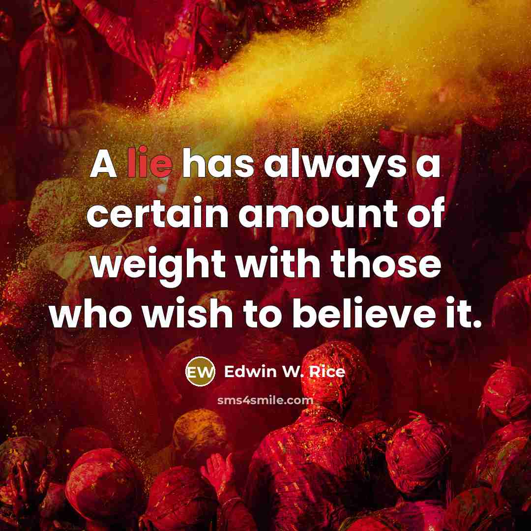 “A lie has always a certain amount of weight with those who wish to believe it.” quote by Edwin W. Rice