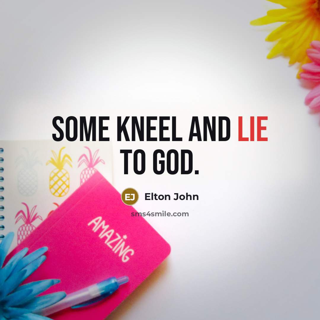 “Some kneel and lie to God.…” quote by Elton John