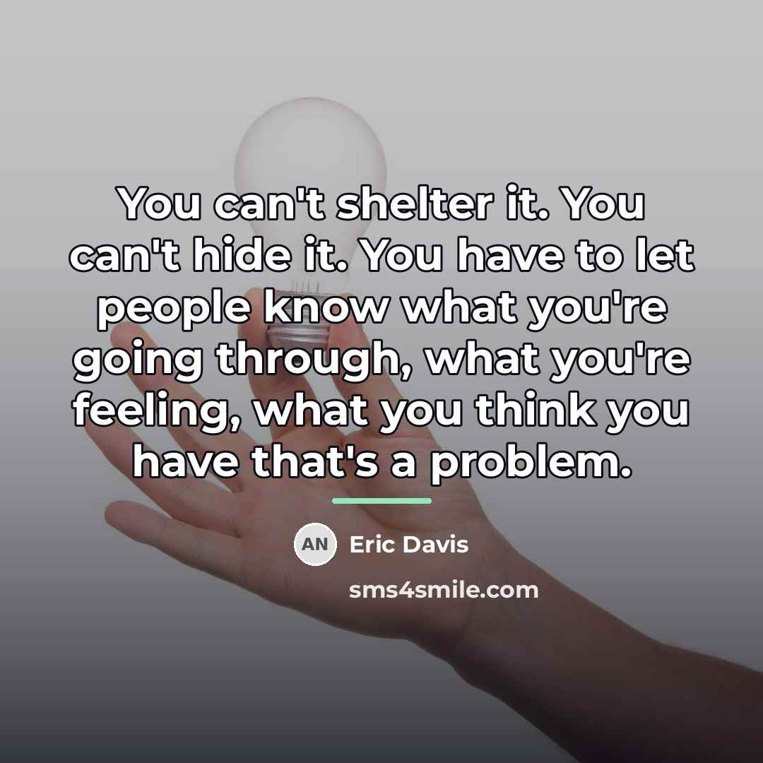 “You can't shelter it. You can't hide it. You have…” quote by Eric Davis