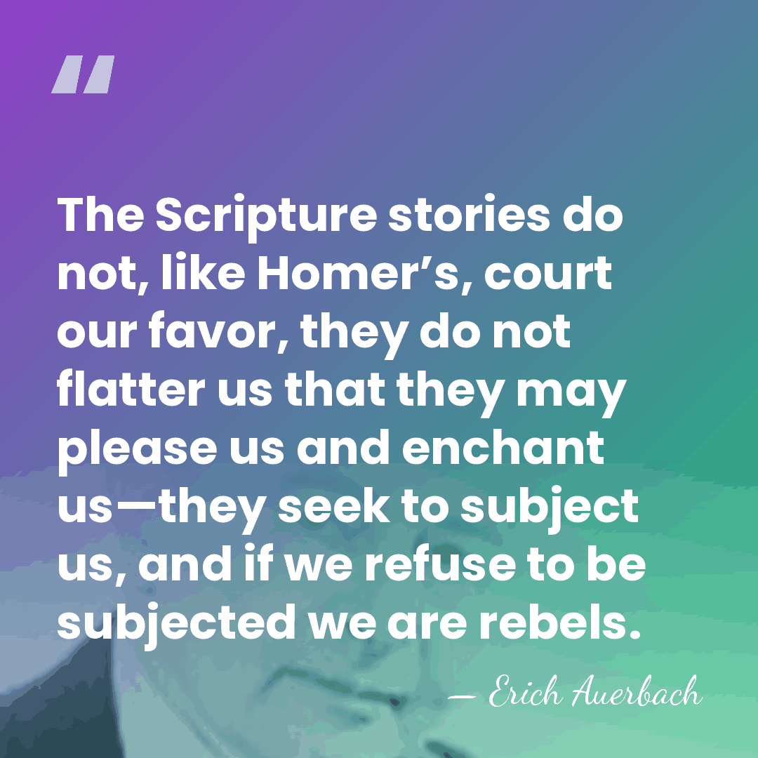 The Scripture stories do not, like Homer’s, court our favor, they do&hellip; - Erich Auerbach