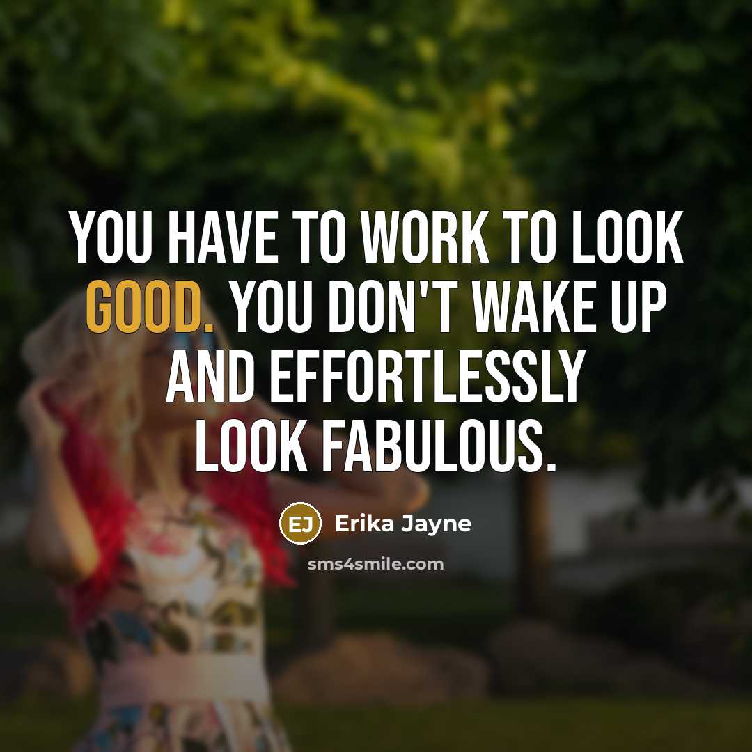 “You have to work to look good. You don't wake…” quote by Erika Jayne