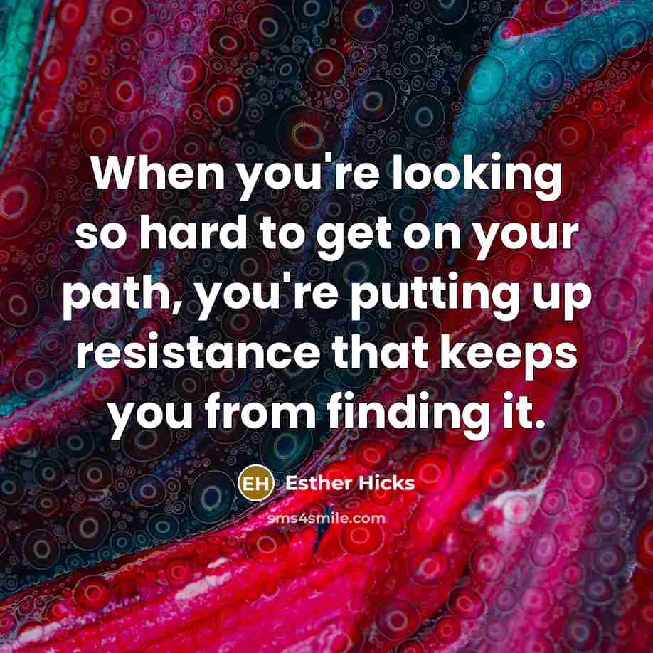 “When you're looking so hard to get on your path,…” quote by Esther Hicks
