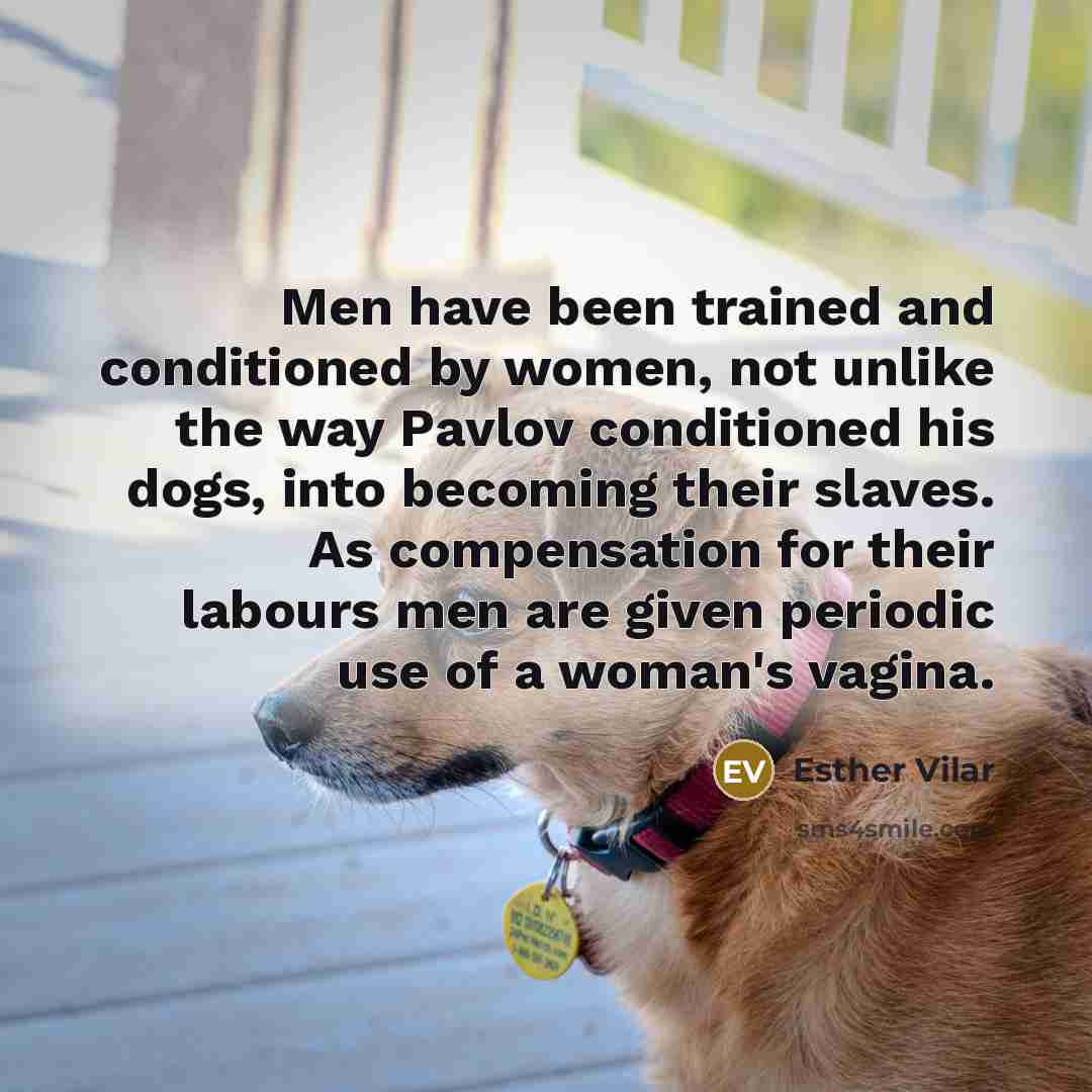 “Men have been trained and conditioned by women, not unlike…” quote by Esther Vilar