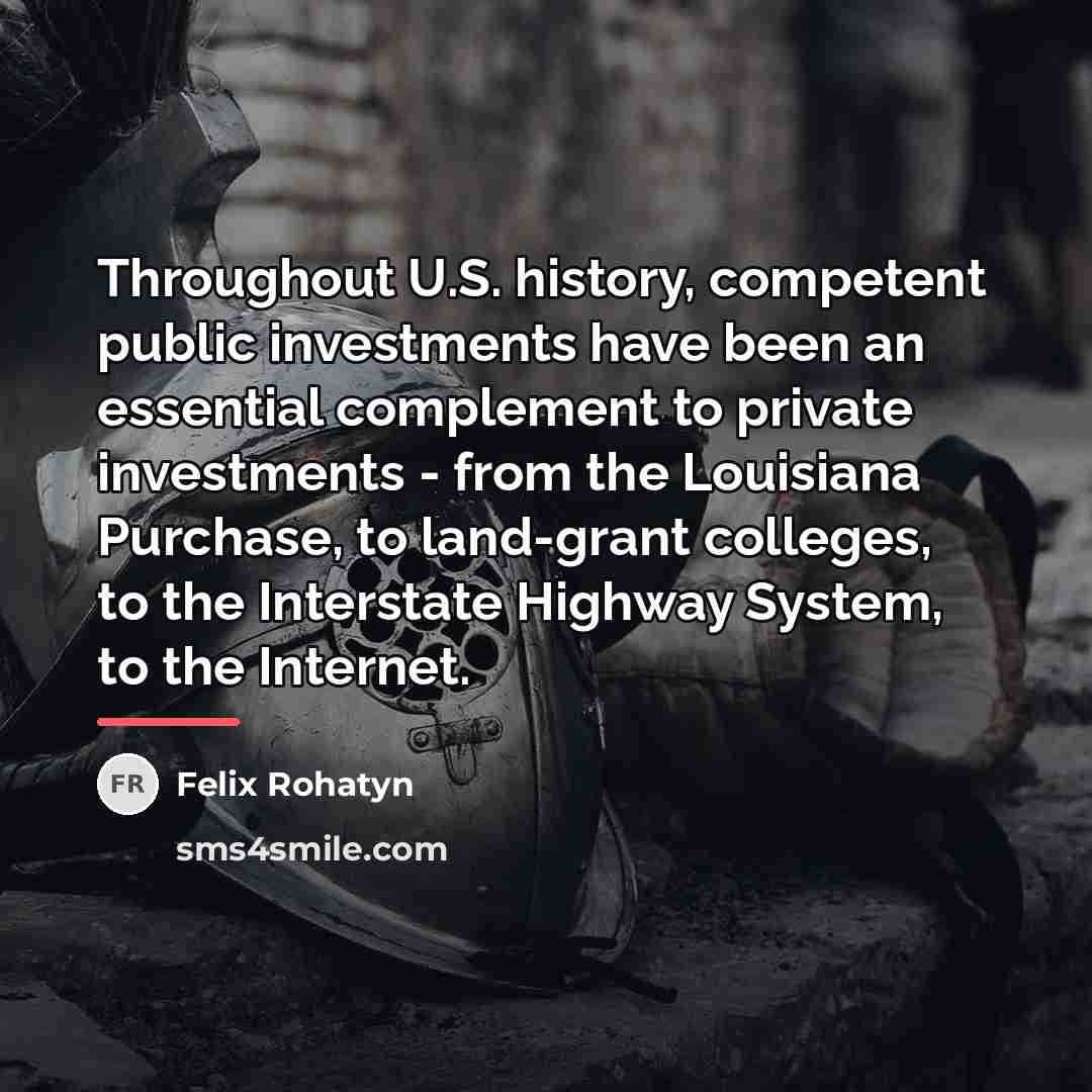 “Throughout U.S. history, competent public investments have been an essential…” quote by Felix Rohatyn