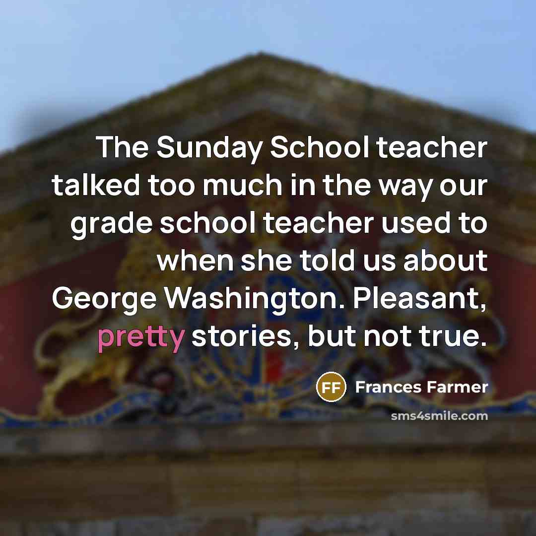 “The Sunday School teacher talked too much in the way…” quote by Frances Farmer