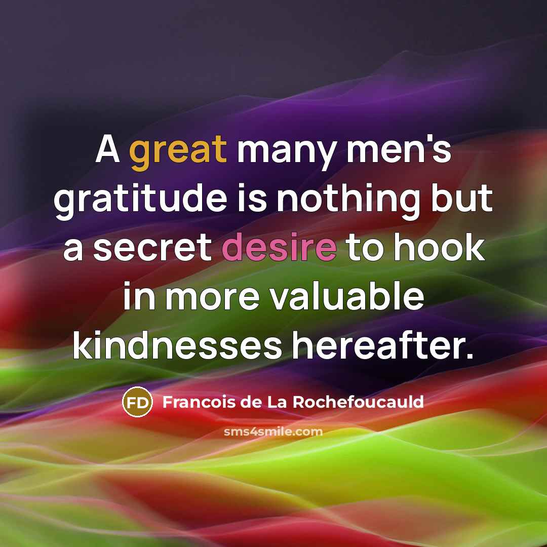 “A great many men's gratitude is nothing but a secret…” quote by Francois de La Rochefoucauld