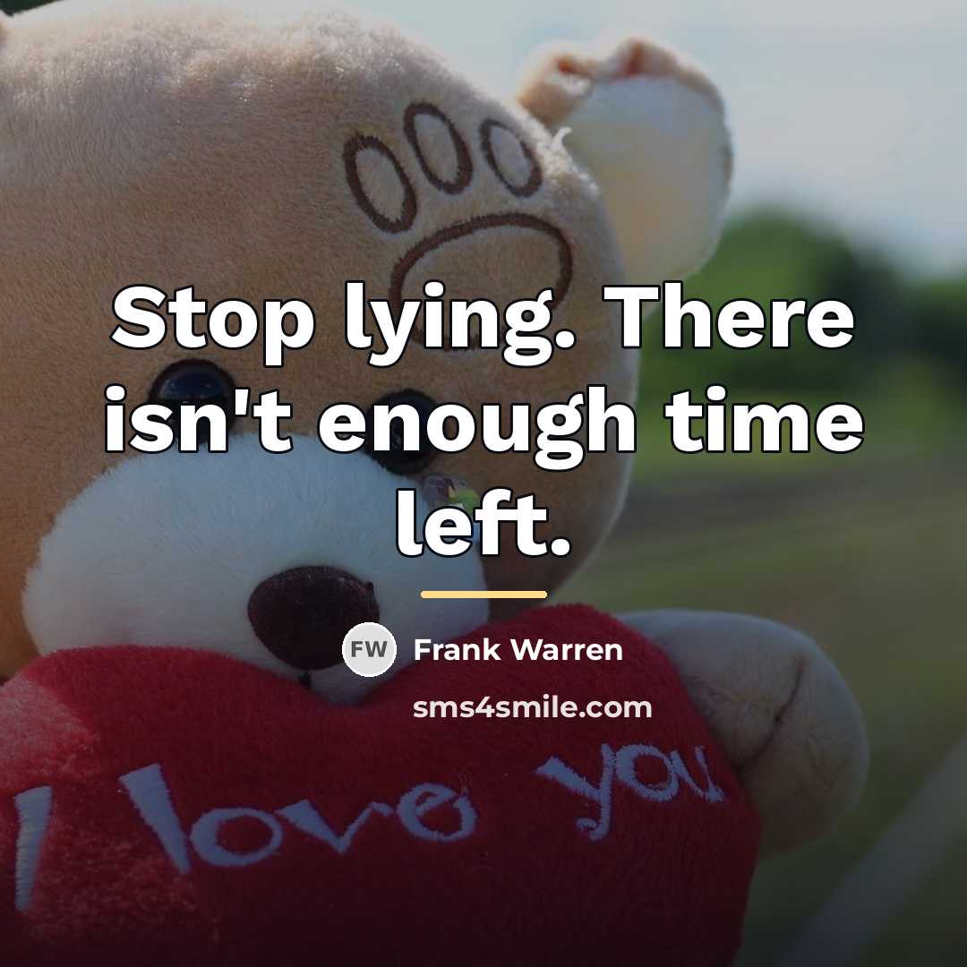 “Stop lying. There isn't enough time left.…” quote by Frank Warren