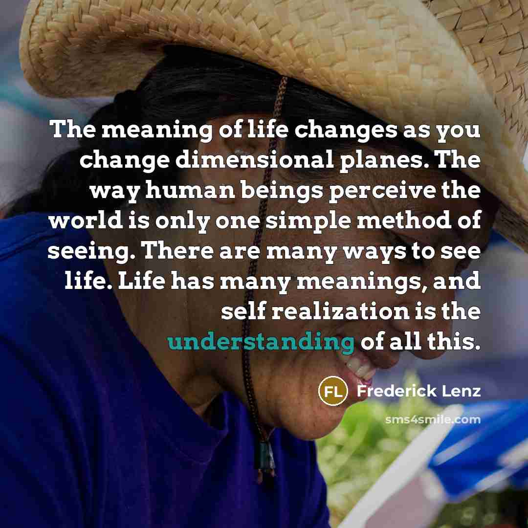 “The meaning of life changes as you change dimensional planes.…” quote by Frederick Lenz