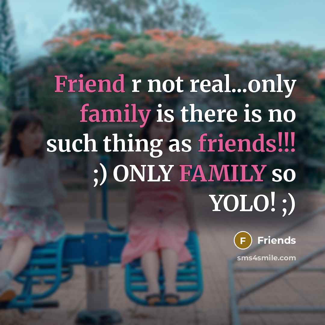 “Friend r not real...only family is there is no such…” quote by Friends