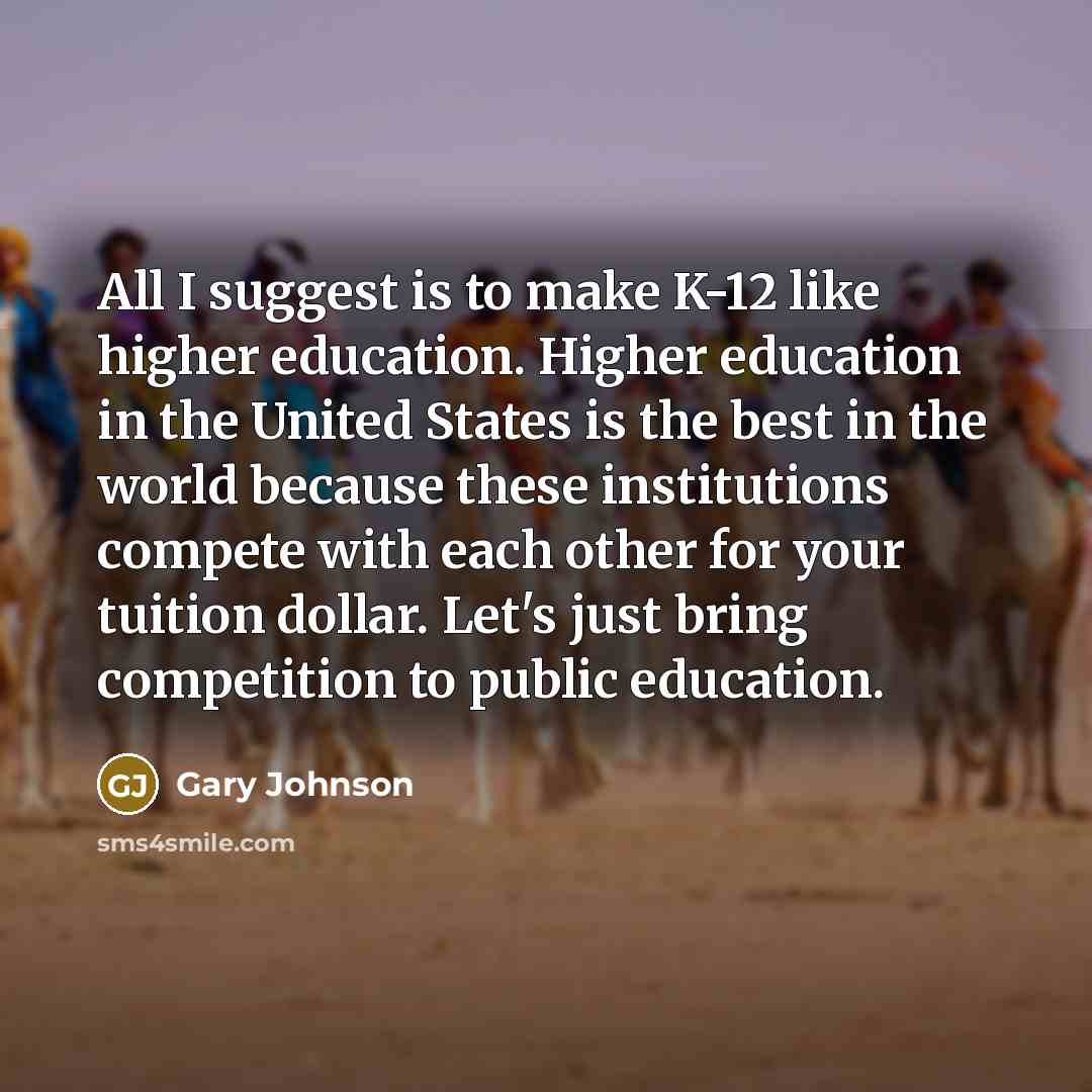 “All I suggest is to make K-12 like higher education.…” quote by Gary Johnson