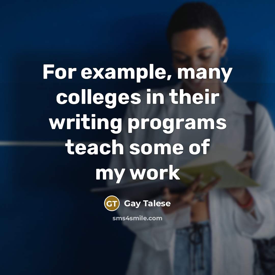 “For example, many colleges in their writing programs teach some…” quote by Gay Talese