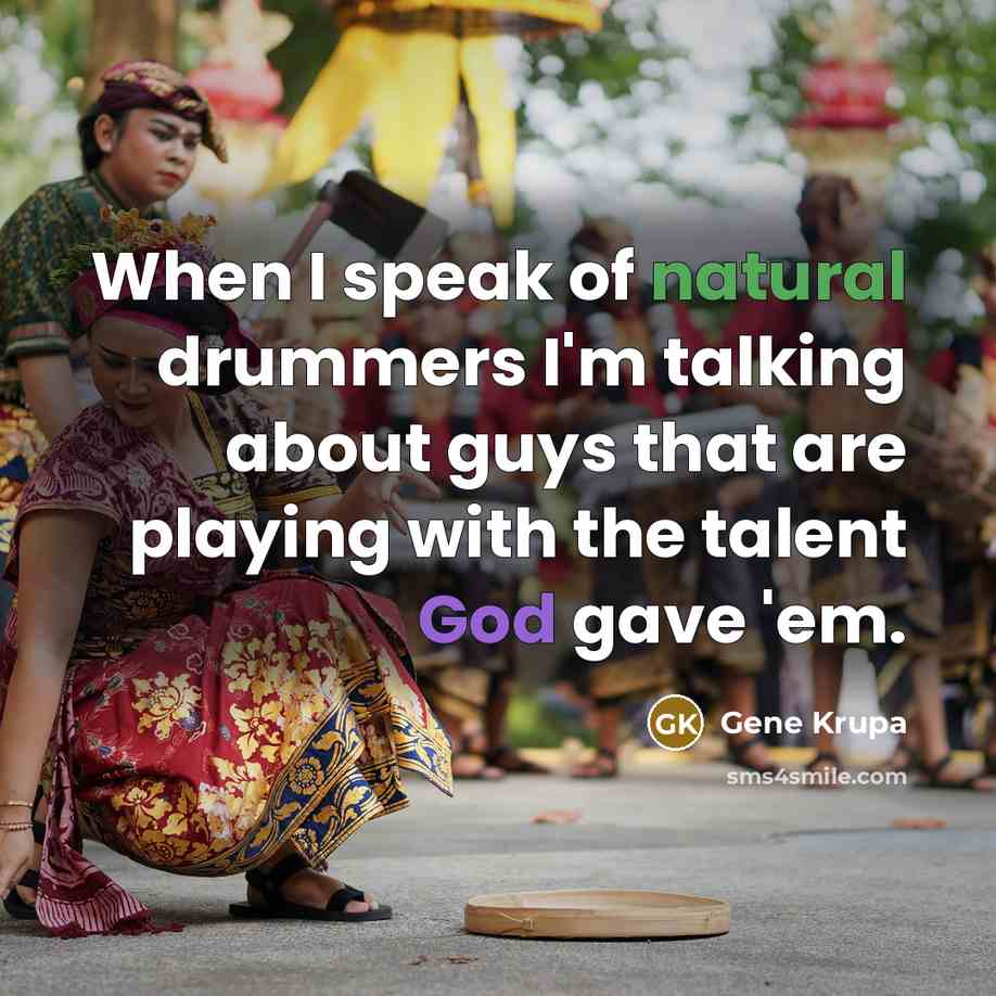 “When I speak of natural drummers I'm talking about guys…” quote by Gene Krupa