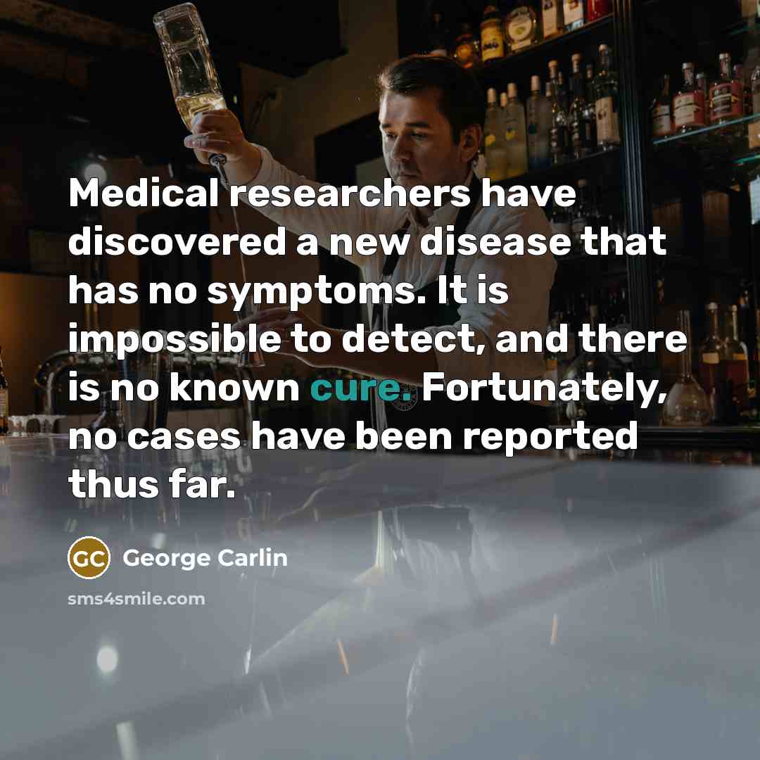“Medical researchers have discovered a new disease that has no…” quote by George Carlin