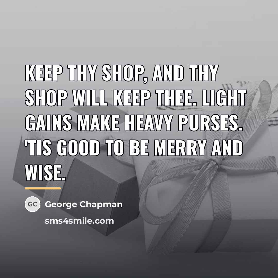 “Keep thy shop, and thy shop will keep thee. Light…” quote by George Chapman