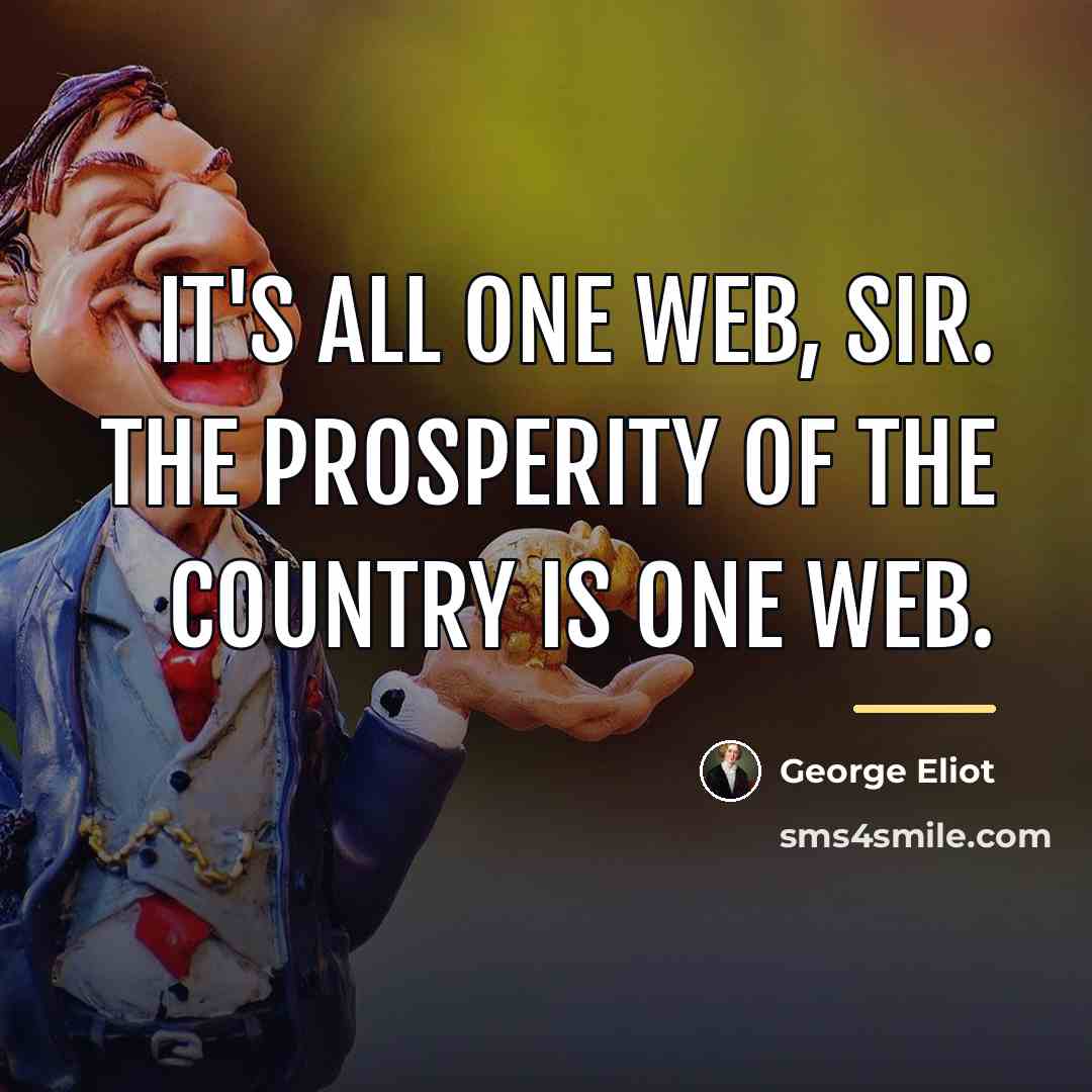 “It's all one web, sir. The prosperity of the country…” quote by George Eliot