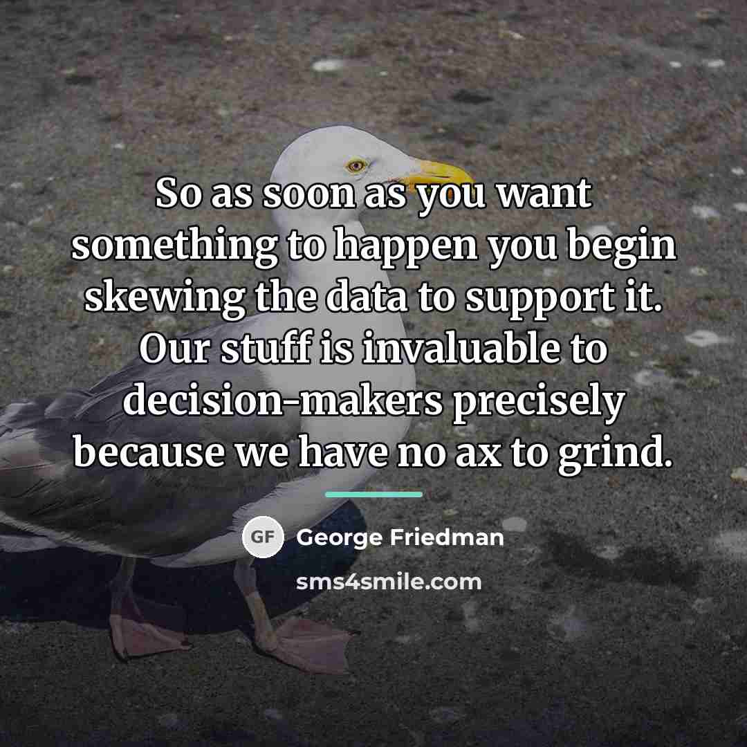 “So as soon as you want something to happen you…” quote by George Friedman