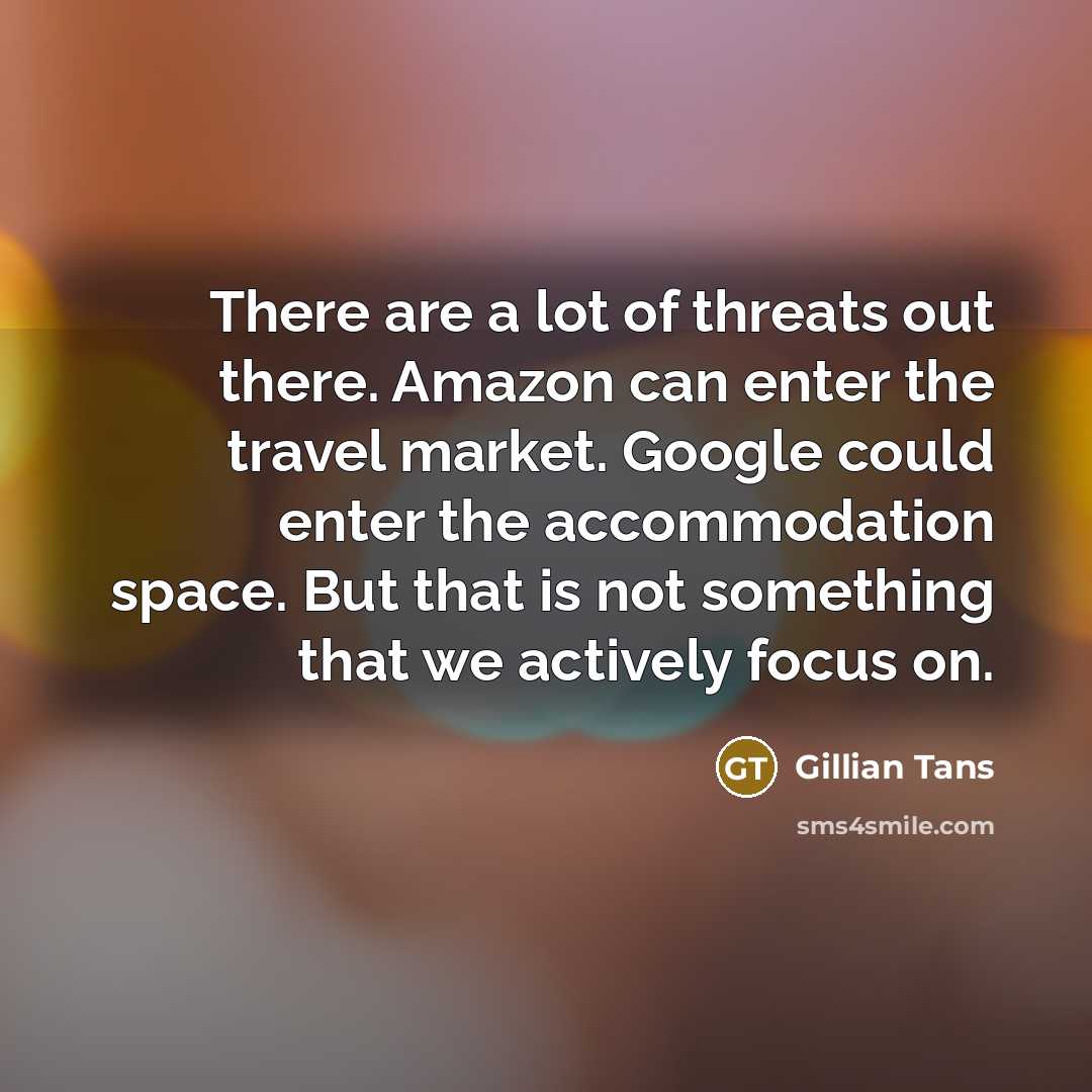 “There are a lot of threats out there. Amazon can enter the travel market. Google could enter the accommodation space. But that is not something that we actively focus on.” quote by Gillian Tans