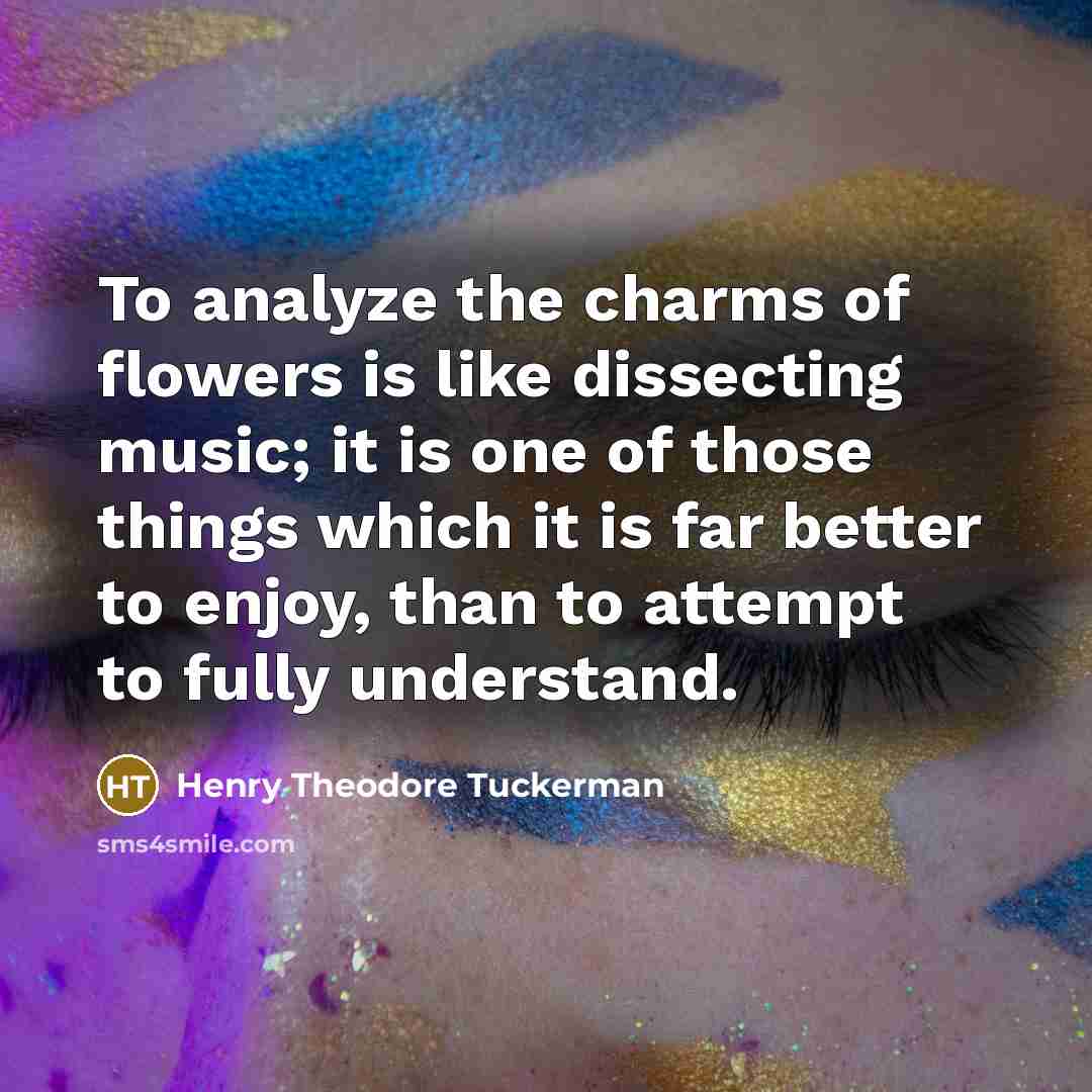 “To analyze the charms of flowers is like dissecting music;…” quote by Henry Theodore Tuckerman