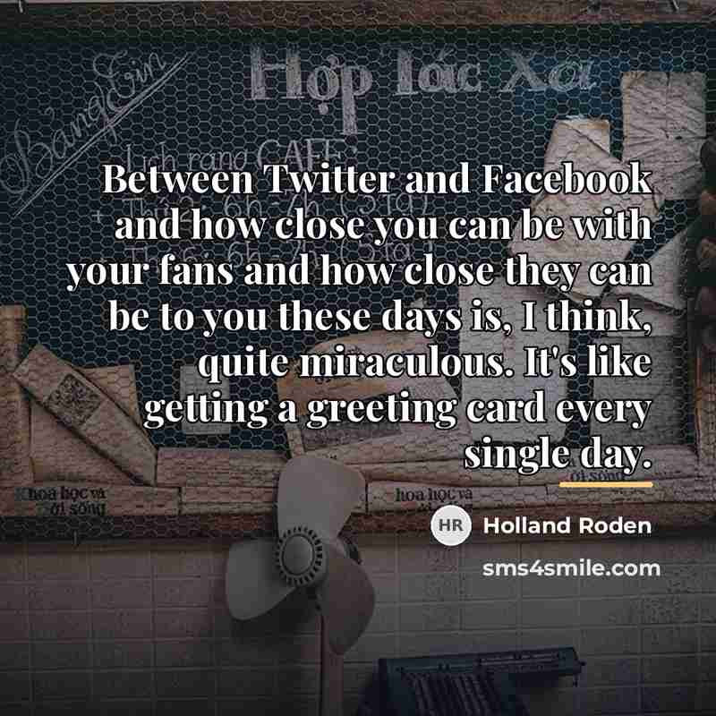 “Between Twitter and Facebook and how close you can be…” quote by Holland Roden