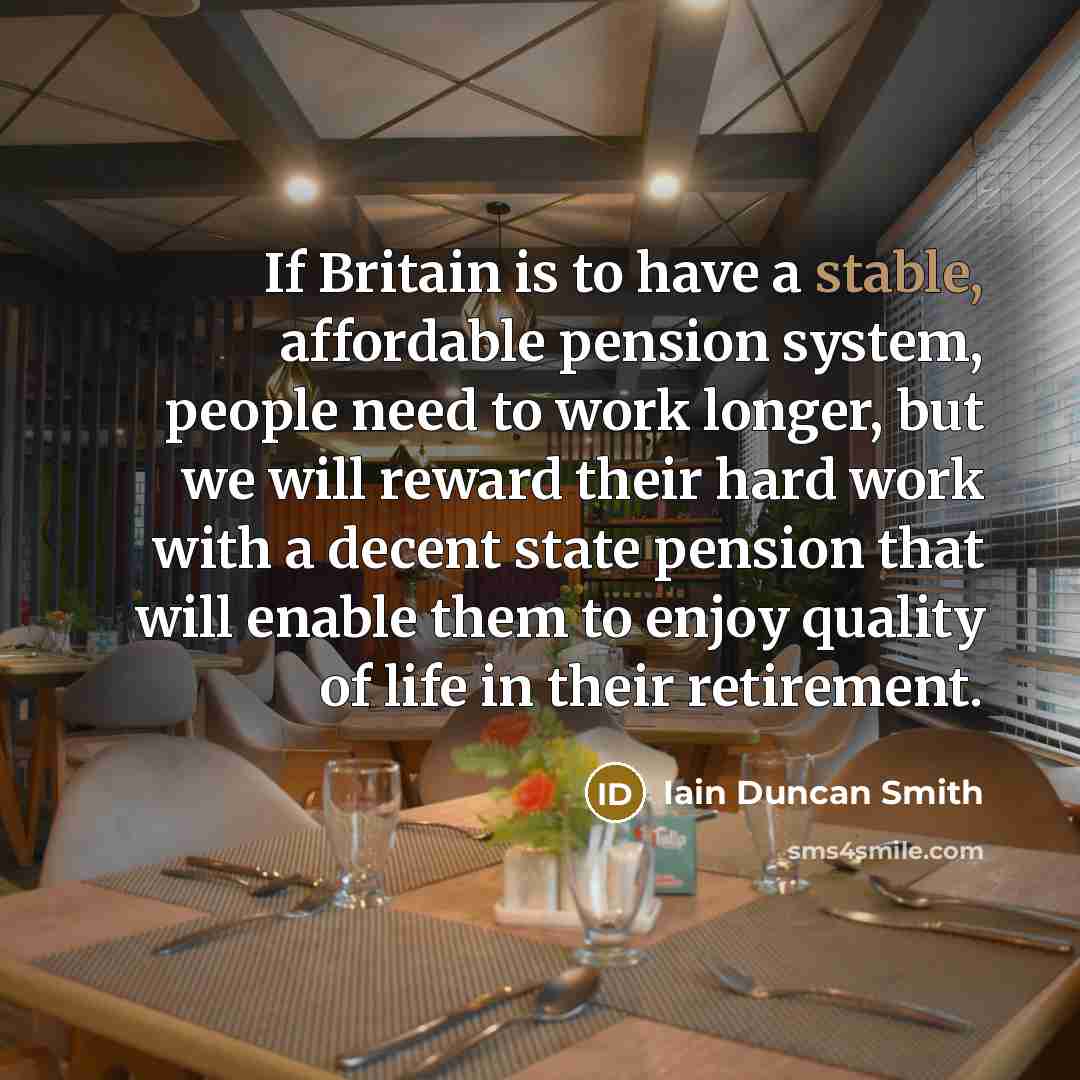 “If Britain is to have a stable, affordable pension system,…” quote by Iain Duncan Smith
