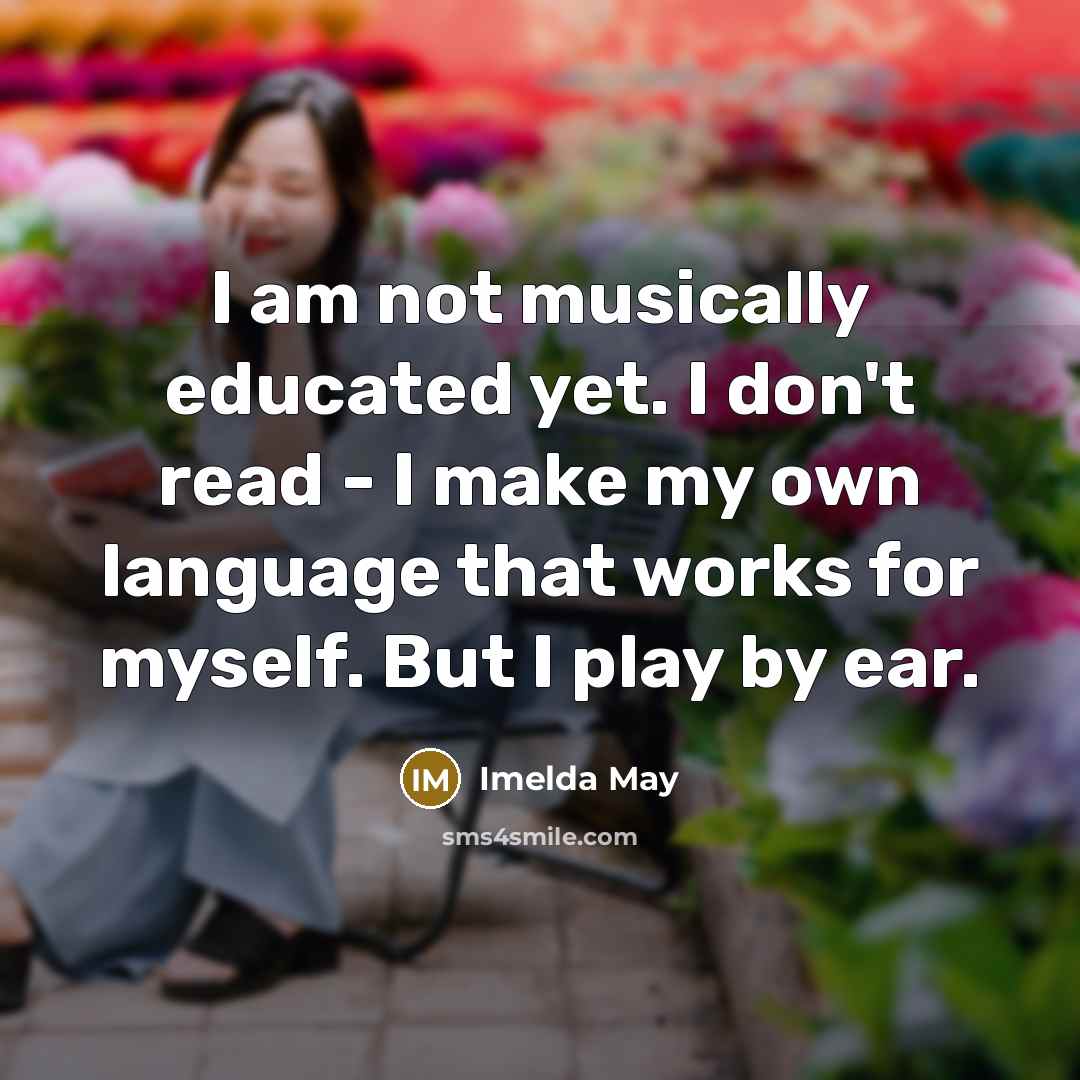 “I am not musically educated yet. I don't read -…” quote by Imelda May