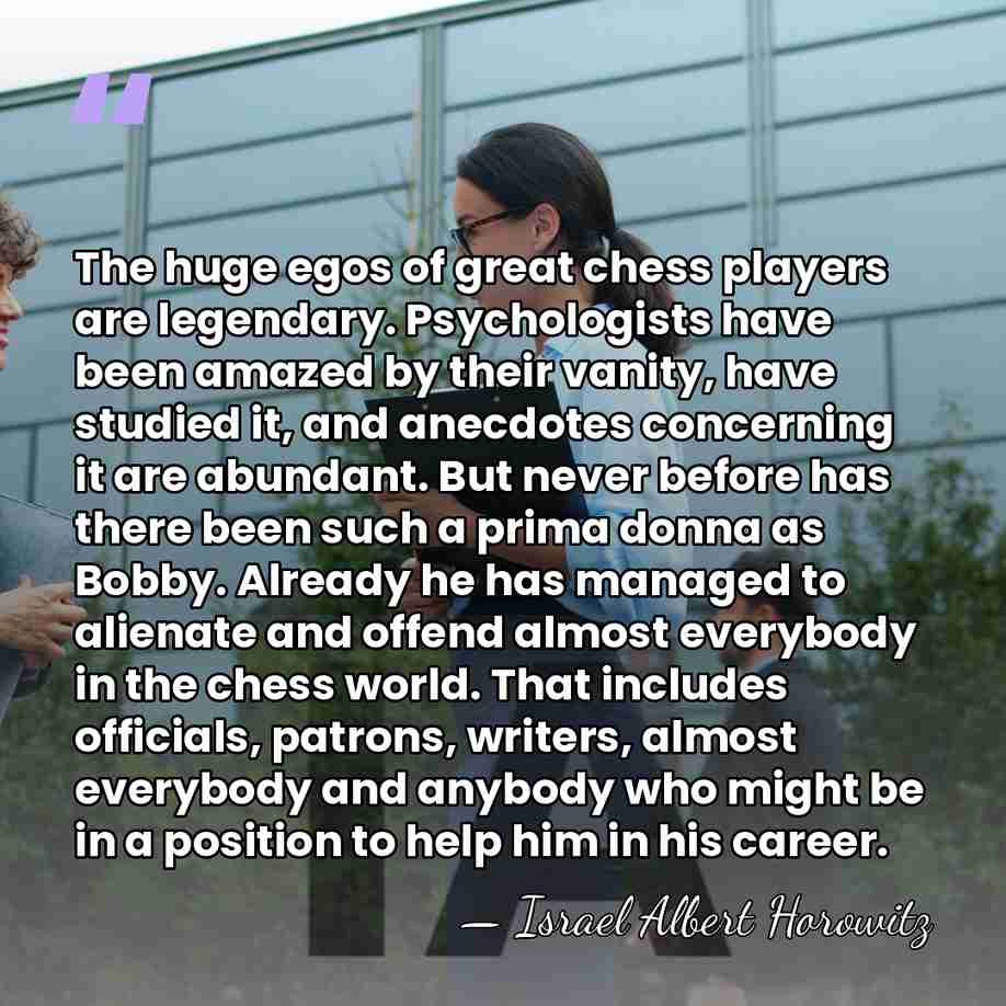 The huge egos of great chess players are legendary. Psychologists have been&hellip; - Israel Albert Horowitz