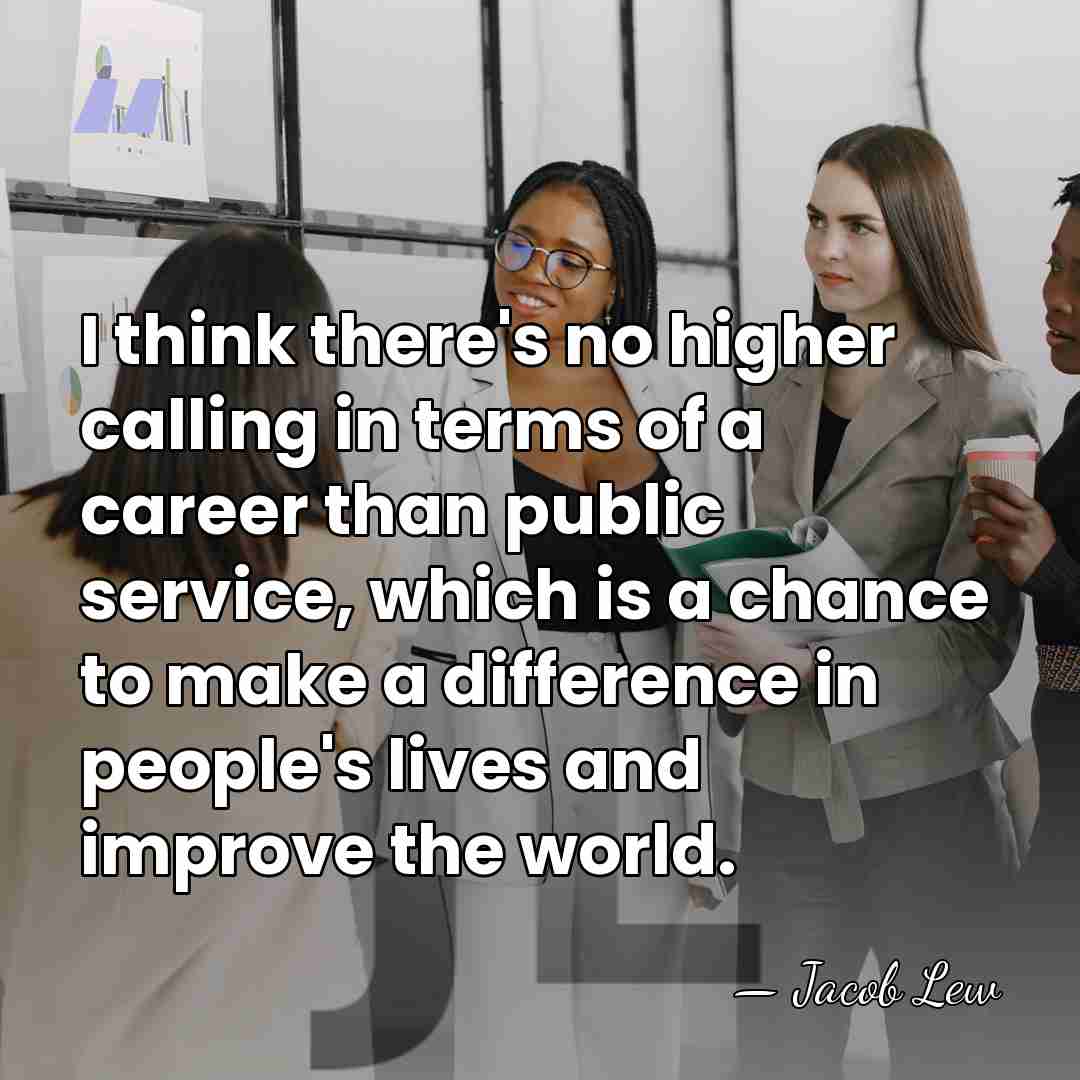 I think there's no higher calling in terms of a career than&hellip; - Jacob Lew