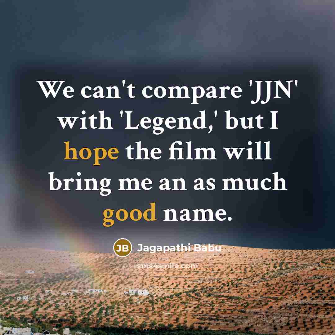 “We can't compare 'JJN' with 'Legend,' but I hope the…” quote by Jagapathi Babu