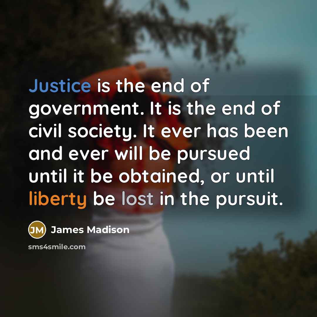 “Justice is the end of government. It is the end…” quote by James Madison