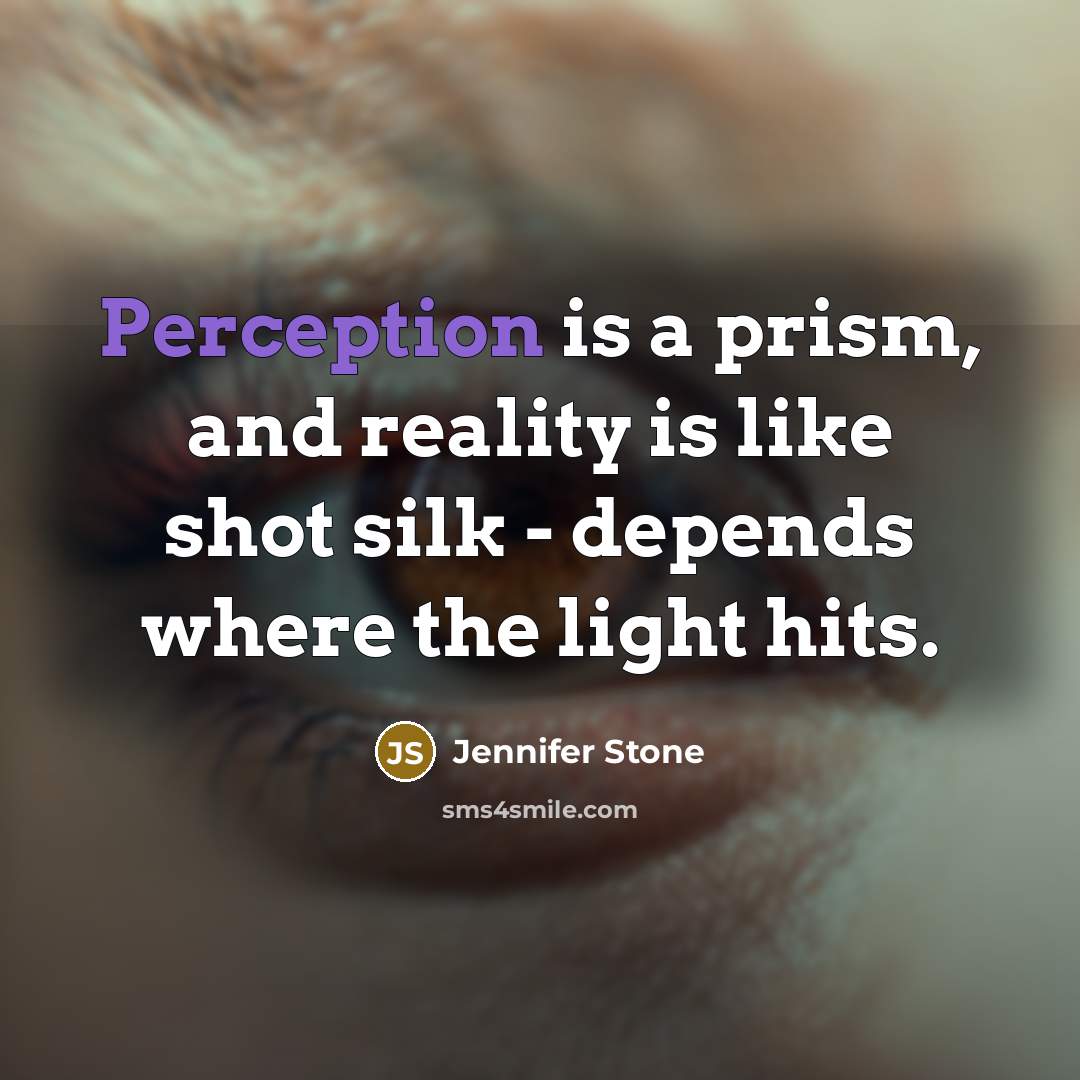 “Perception is a prism, and reality is like shot silk…” quote by Jennifer Stone