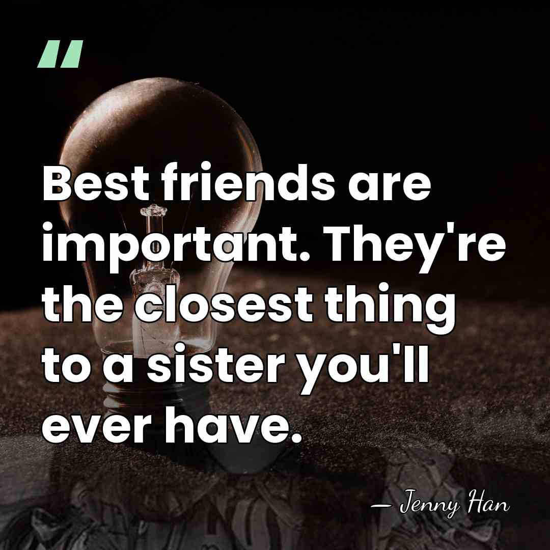Best friends are important. They're the closest thing to a sister you'll&hellip; - Jenny Han
