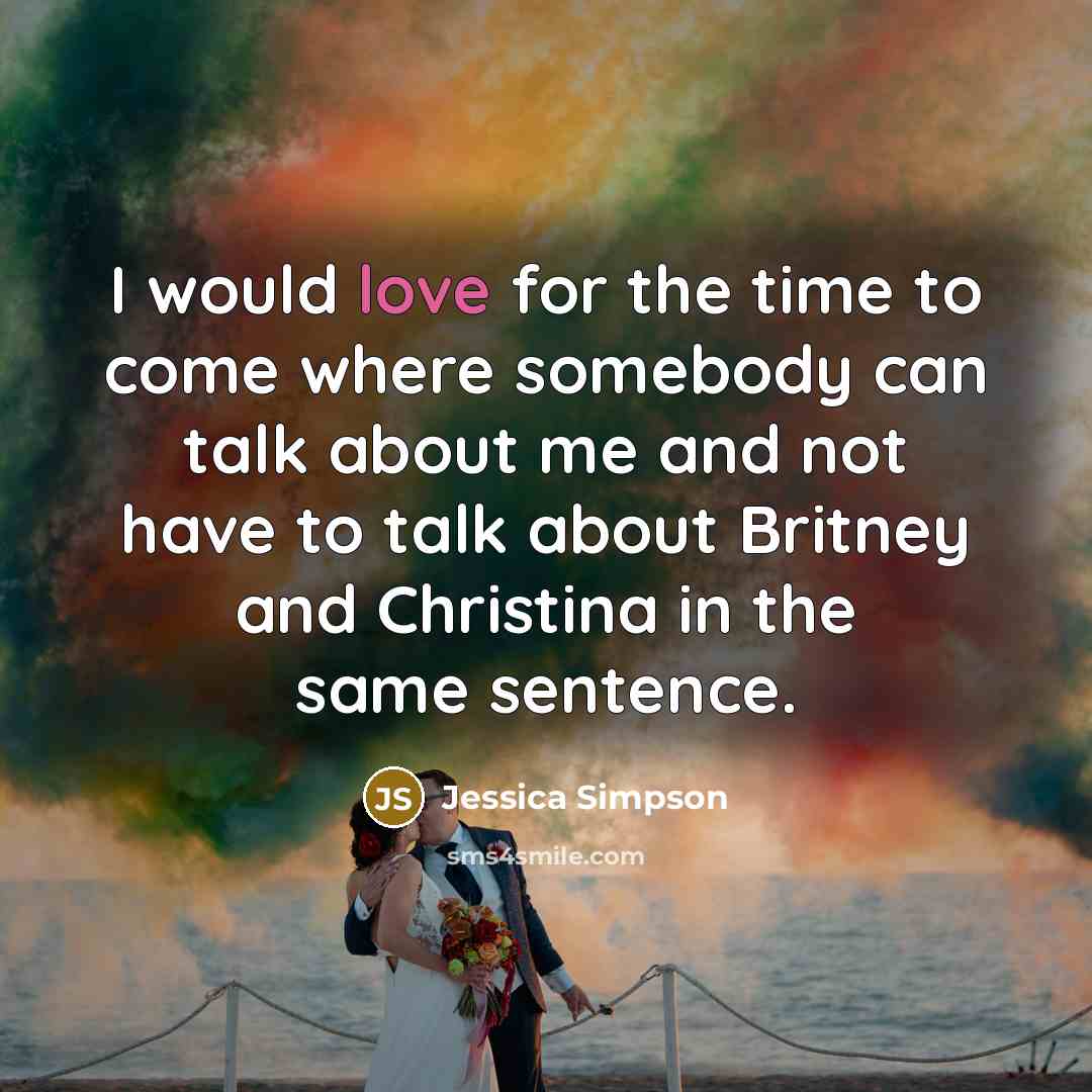“I would love for the time to come where somebody…” quote by Jessica Simpson