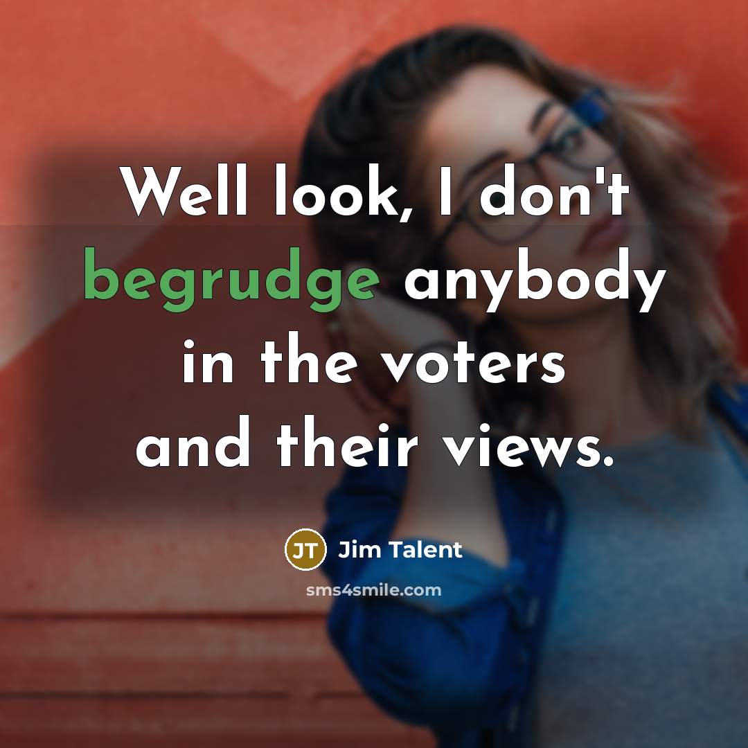 “Well look, I don't begrudge anybody in the voters and…” quote by Jim Talent